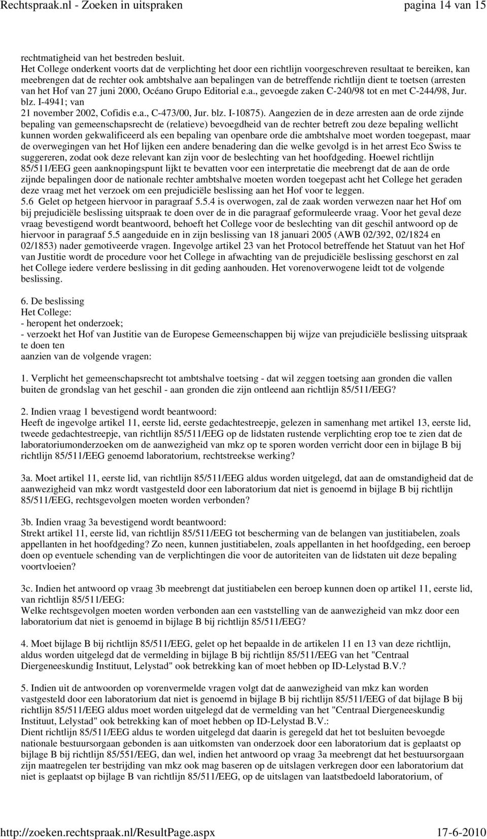 dient te toetsen (arresten van het Hof van 27 juni 2000, Océano Grupo Editorial e.a., gevoegde zaken C-240/98 tot en met C-244/98, Jur. blz. I-4941; van 21 november 2002, Cofidis e.a., C-473/00, Jur.