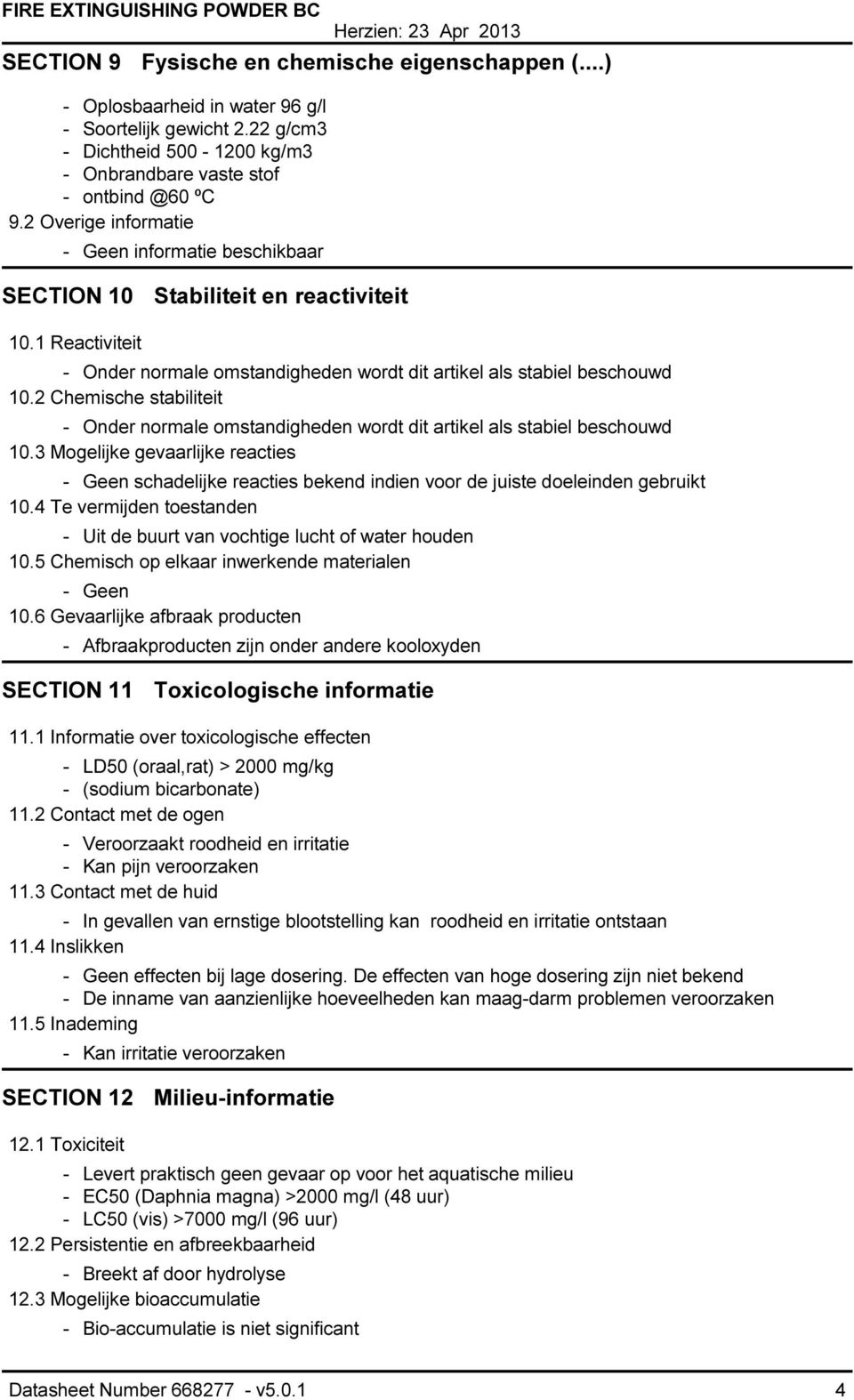 2 Chemische stabiliteit - Onder normale omstandigheden wordt dit artikel als stabiel beschouwd 10.