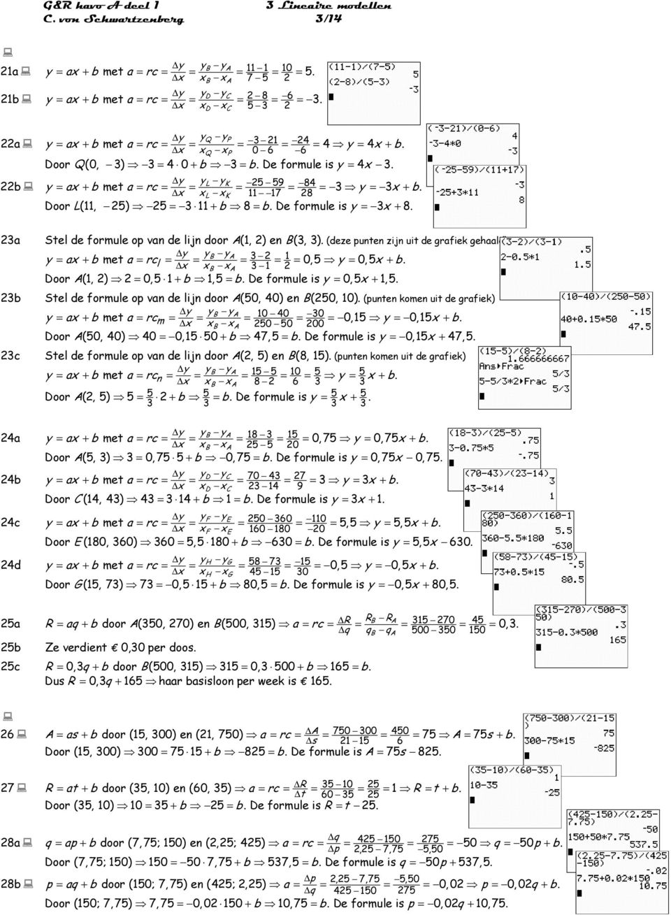 x xl xk 11 17 28 Door L(11, 25) 25 = 3 11 + b 8 = b. De formule is y = 3x + 8. 23a 23b 23c Stel de formule op van de lijn door A(1, 2) en B(3, 3).