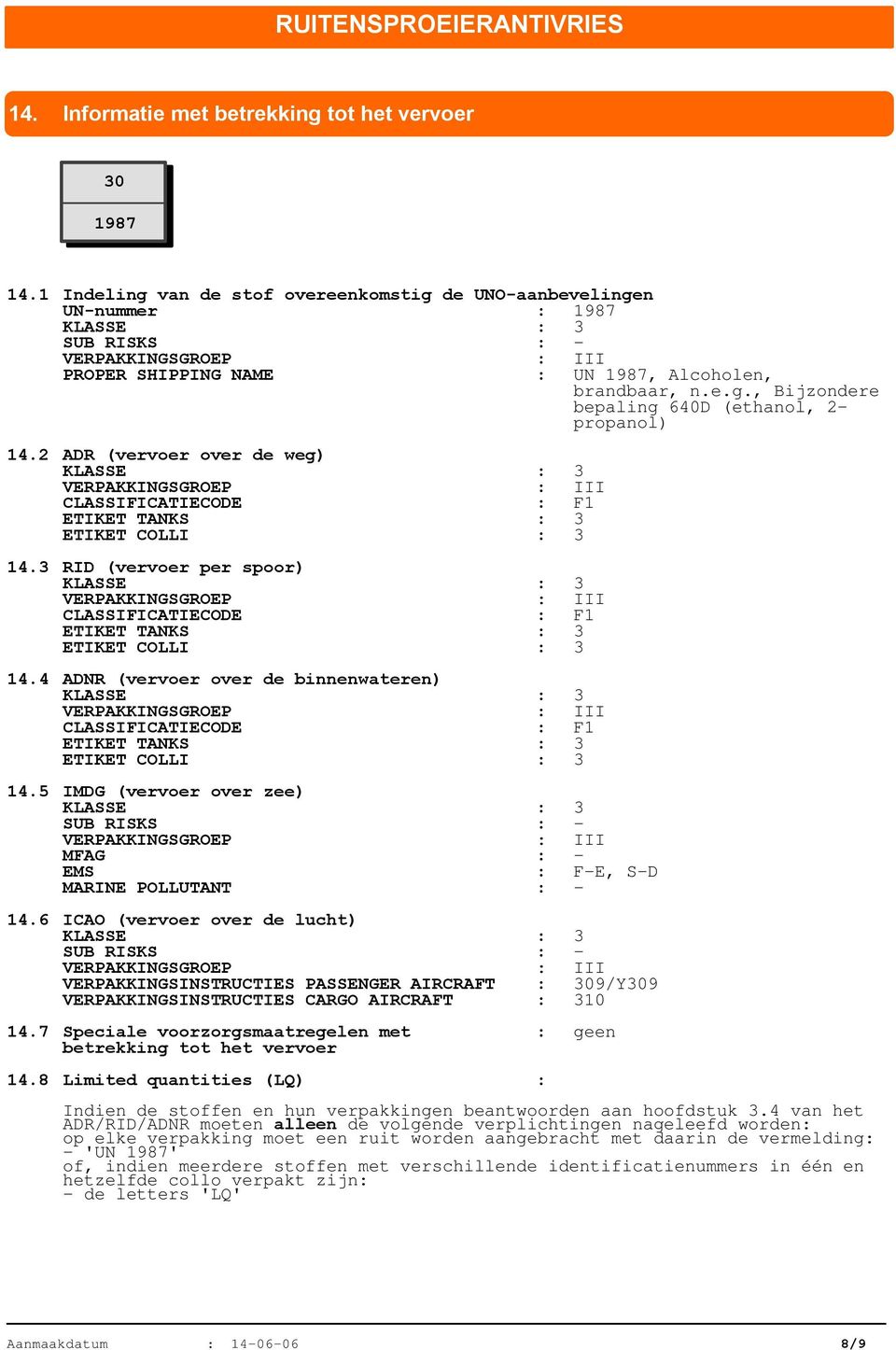 2 ADR (vervoer over de weg) CLASSIFICATIECODE : F1 ETIKET TANKS : 3 ETIKET COLLI : 3 14.3 RID (vervoer per spoor) CLASSIFICATIECODE : F1 ETIKET TANKS : 3 ETIKET COLLI : 3 14.
