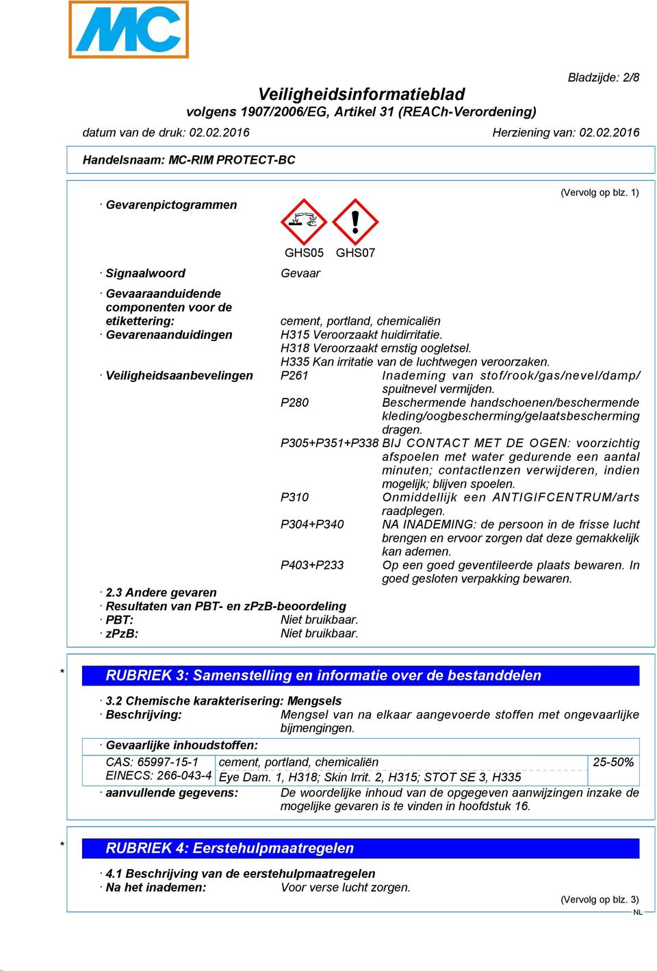 H318 Veroorzaakt ernstig oogletsel. H335 Kan irritatie van de luchtwegen veroorzaken. Veiligheidsaanbevelingen P261 Inademing van stof/rook/gas/nevel/damp/ P280 spuitnevel vermijden.