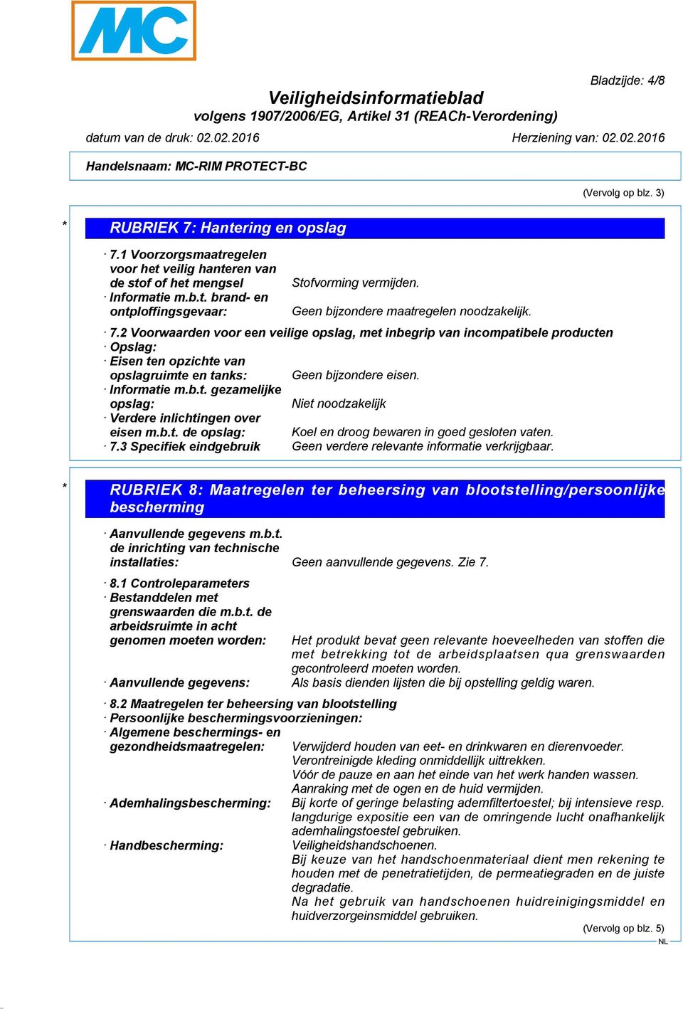 Informatie m.b.t. gezamelijke opslag: Niet noodzakelijk Verdere inlichtingen over eisen m.b.t. de opslag: Koel en droog bewaren in goed gesloten vaten. 7.