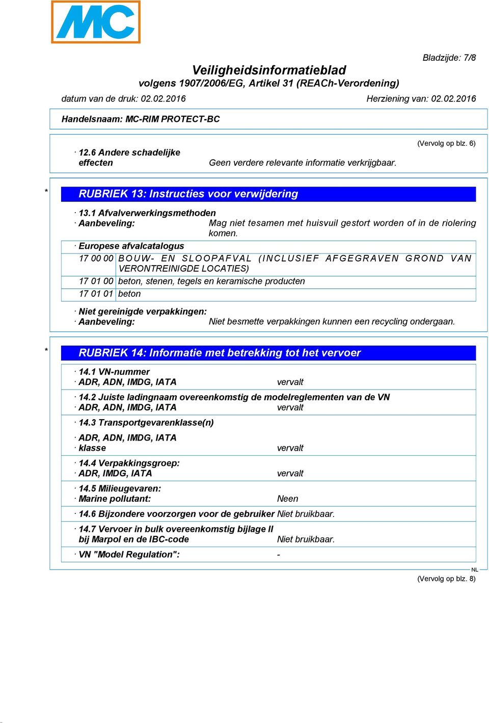 Europese afvalcatalogus 17 00 00 BOUW- EN SLOOPAFVAL (INCLUSIEF AFGEGRAVEN GROND VAN VERONTREINIGDE LOCATIES) 17 01 00 beton, stenen, tegels en keramische producten 17 01 01 beton Niet gereinigde