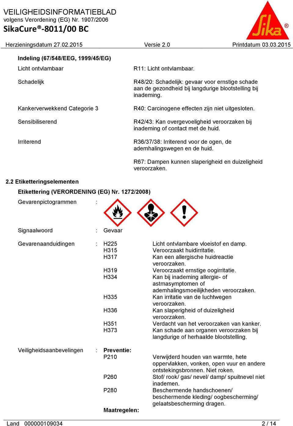 R42/43: Kan overgevoeligheid veroorzaken bij inademing of contact met de huid. R36/37/38: Irriterend voor de ogen, de ademhalingswegen en de huid. 2.