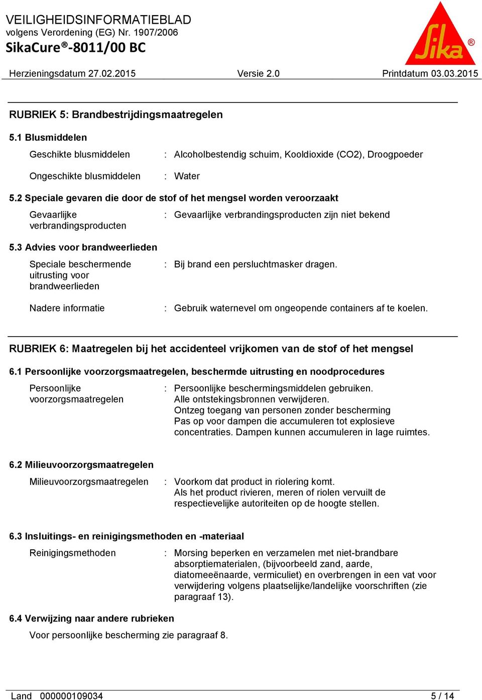 3 Advies voor brandweerlieden Speciale beschermende uitrusting voor brandweerlieden Nadere informatie : Bij brand een persluchtmasker dragen.