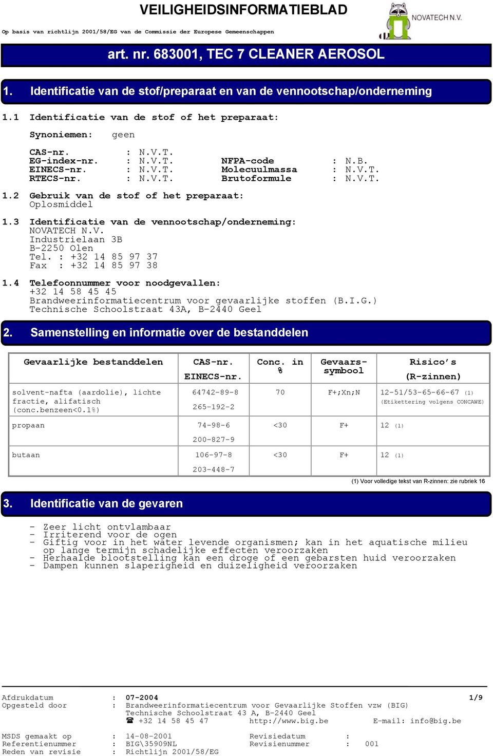 V.T. RTECS-nr. : N.V.T. Brutoformule : N.V.T. 1.2 Gebruik van de stof of het preparaat: Oplosmiddel 1.3 Identificatie van de vennootschap/onderneming: NOVATECH N.V. Industrielaan 3B B-2250 Olen Tel.