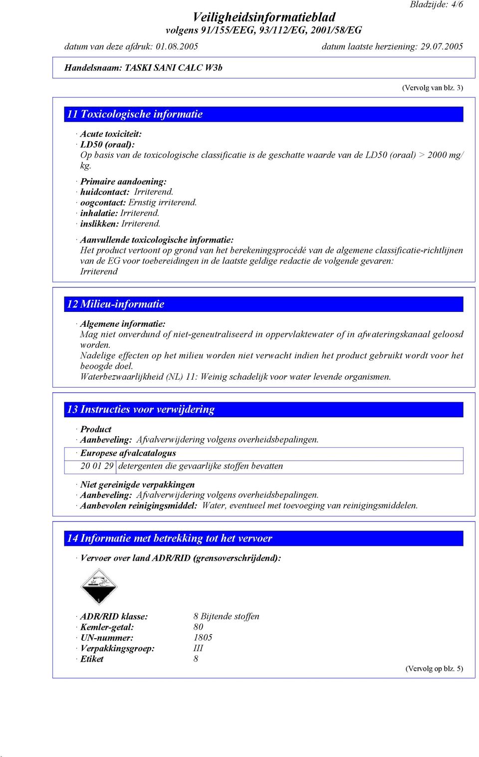 Aanvullende toxicologische informatie: Het product vertoont op grond van het berekeningsprocédé van de algemene classificatie-richtlijnen van de EG voor toebereidingen in de laatste geldige redactie