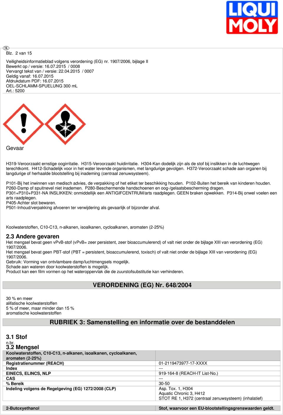 P101-Bij het inwinnen van medisch advies, de verpakking of het etiket ter beschikking houden. P102-Buiten het bereik van kinderen houden. P260-Damp of spuitnevel niet inademen.