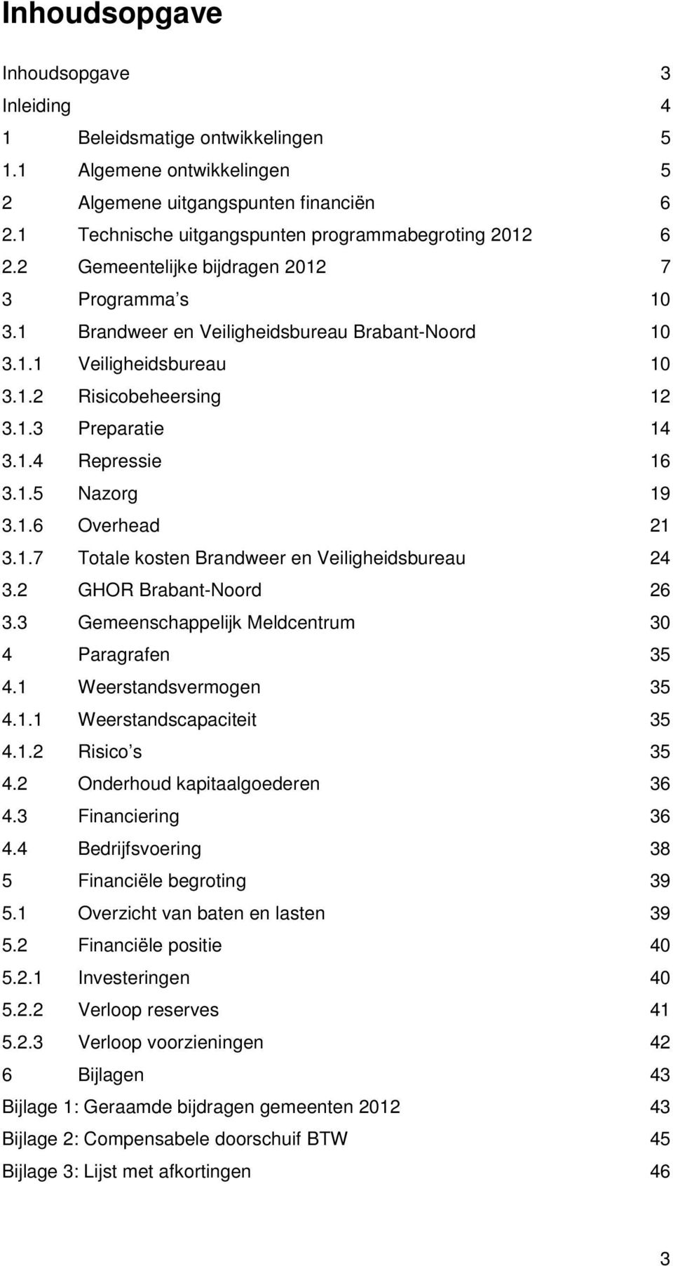 1.3 Preparatie 14 3.1.4 Repressie 16 3.1.5 Nazorg 19 3.1.6 Overhead 21 3.1.7 Totale kosten Brandweer en Veiligheidsbureau 24 3.2 GHOR Brabant-Noord 26 3.