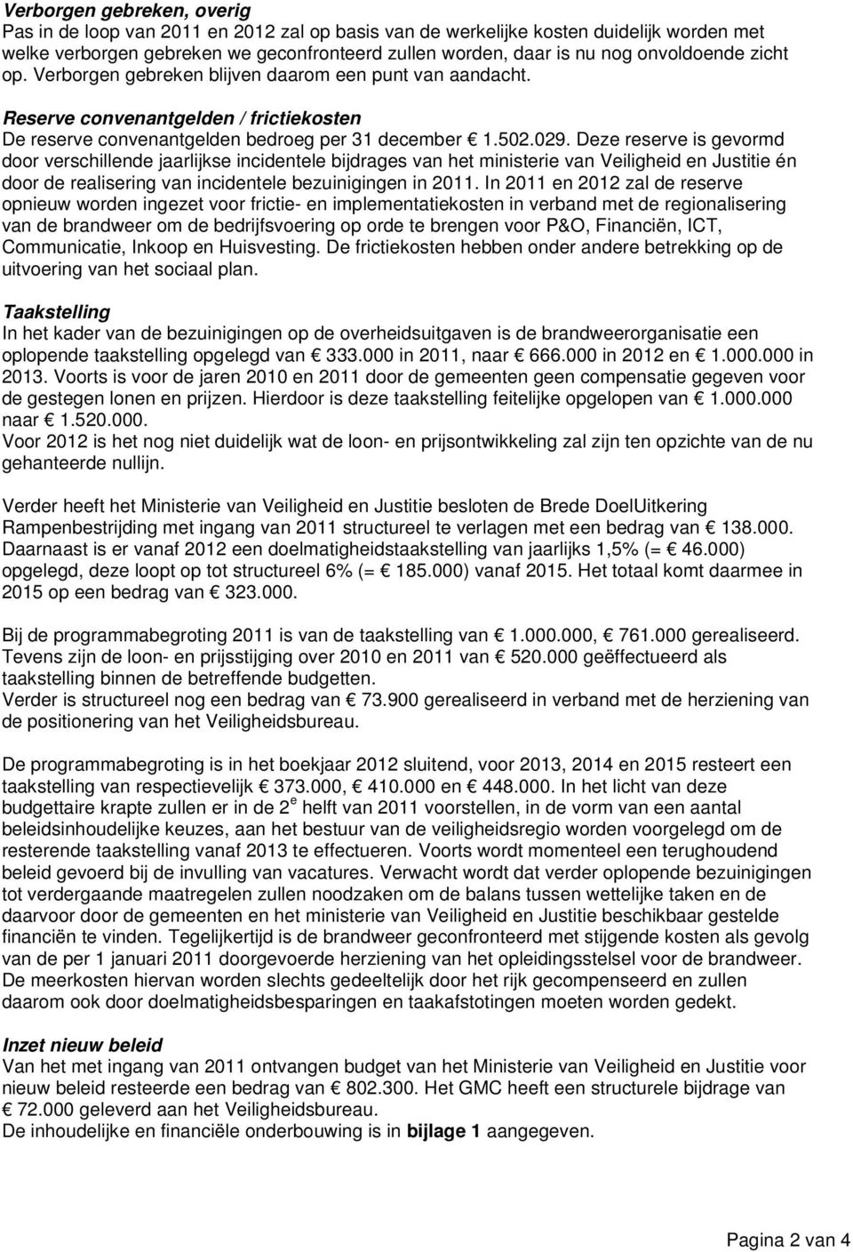 Deze reserve is gevormd door verschillende jaarlijkse incidentele bijdrages van het ministerie van Veiligheid en Justitie én door de realisering van incidentele bezuinigingen in 2011.