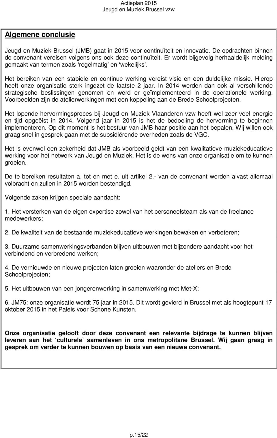 Hierop heeft onze organisatie sterk ingezet de laatste 2 jaar. In 2014 werden dan ook al verschillende strategische beslissingen genomen en werd er geïmplementeerd in de operationele werking.