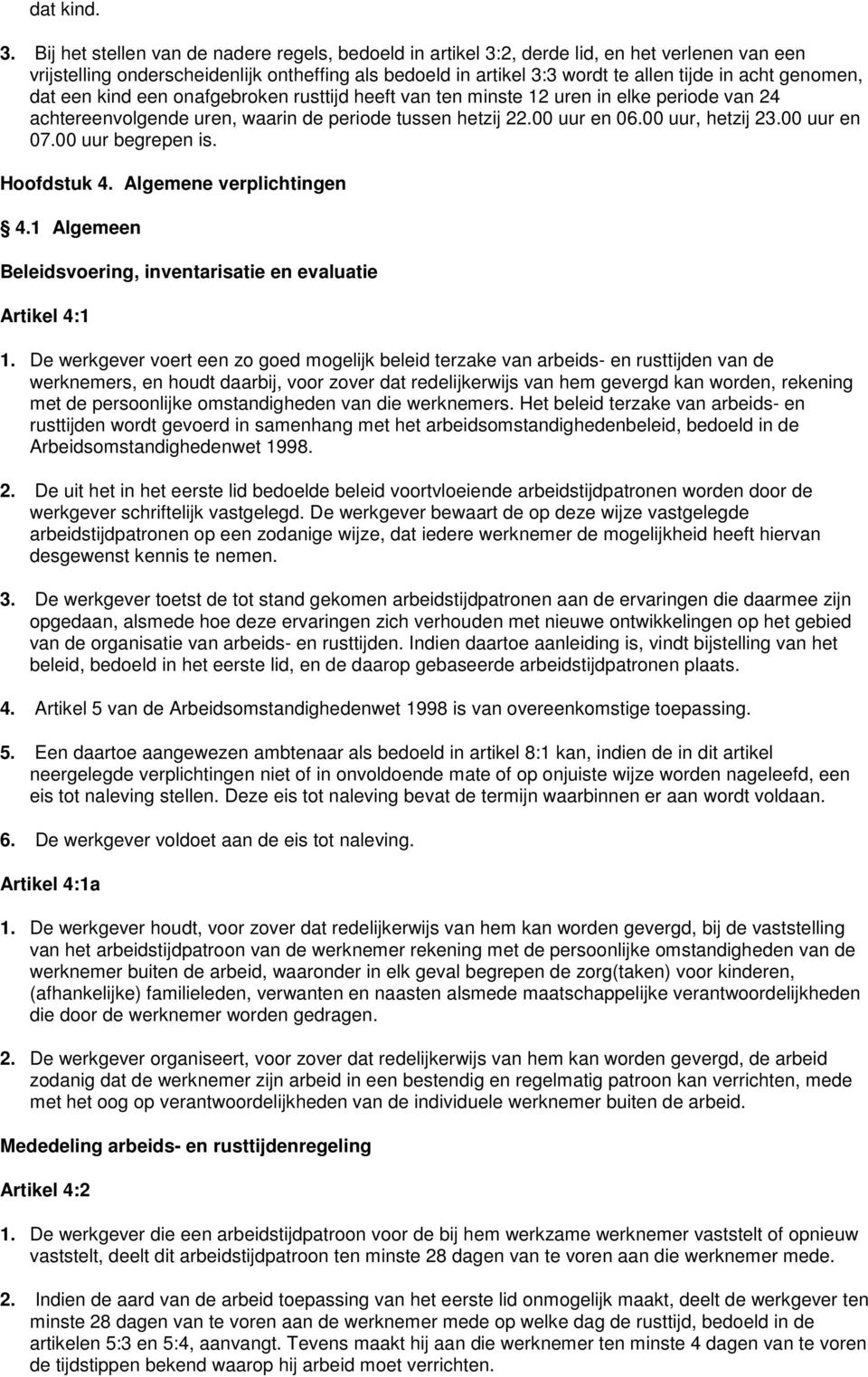 genomen, dat een kind een onafgebroken rusttijd heeft van ten minste 12 uren in elke periode van 24 achtereenvolgende uren, waarin de periode tussen hetzij 22.00 uur en 06.00 uur, hetzij 23.