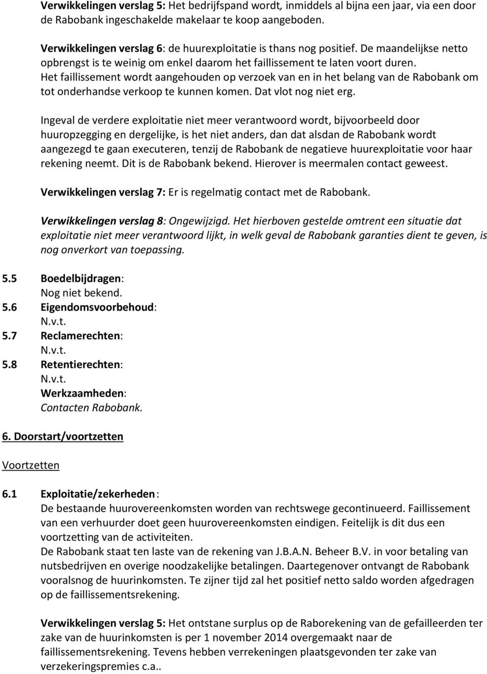 Het faillissement wordt aangehouden op verzoek van en in het belang van de Rabobank om tot onderhandse verkoop te kunnen komen. Dat vlot nog niet erg.