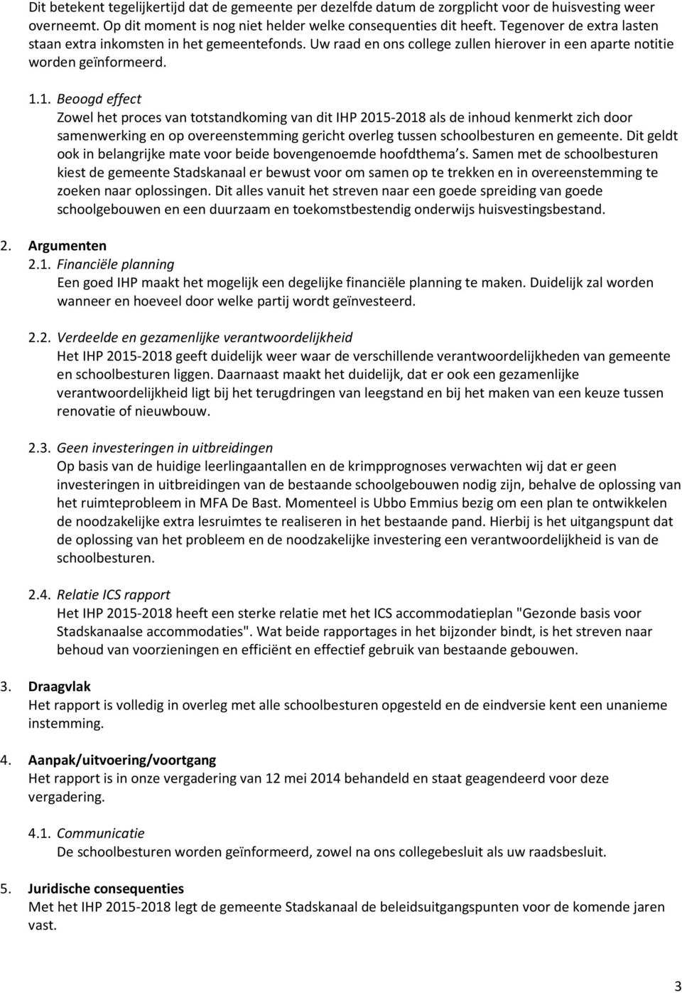 1. Beoogd effect Zowel het proces van totstandkoming van dit IHP 2015-2018 als de inhoud kenmerkt zich door samenwerking en op overeenstemming gericht overleg tussen schoolbesturen en gemeente.