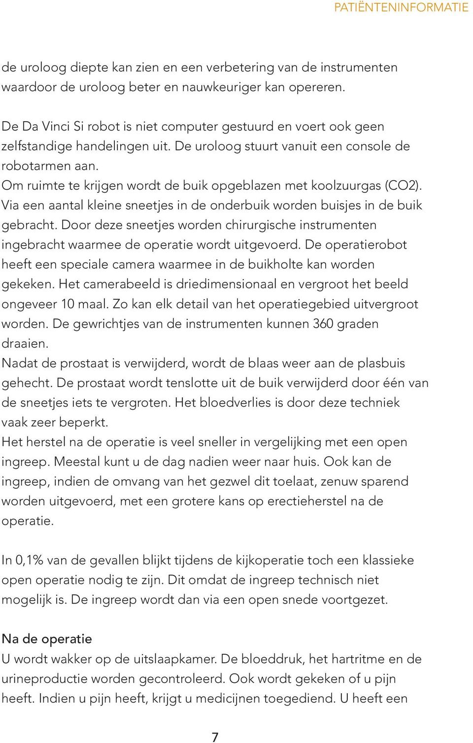 Om ruimte te krijgen wordt de buik opgeblazen met koolzuurgas (CO2). Via een aantal kleine sneetjes in de onderbuik worden buisjes in de buik gebracht.