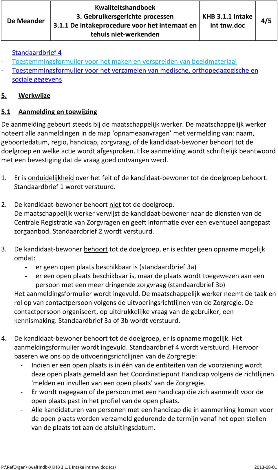 De maatschappelijk werker noteert alle aanmeldingen in de map opnameaanvragen met vermelding van: naam, geboortedatum, regio, handicap, zorgvraag, of de kandidaat-bewoner behoort tot de doelgroep en