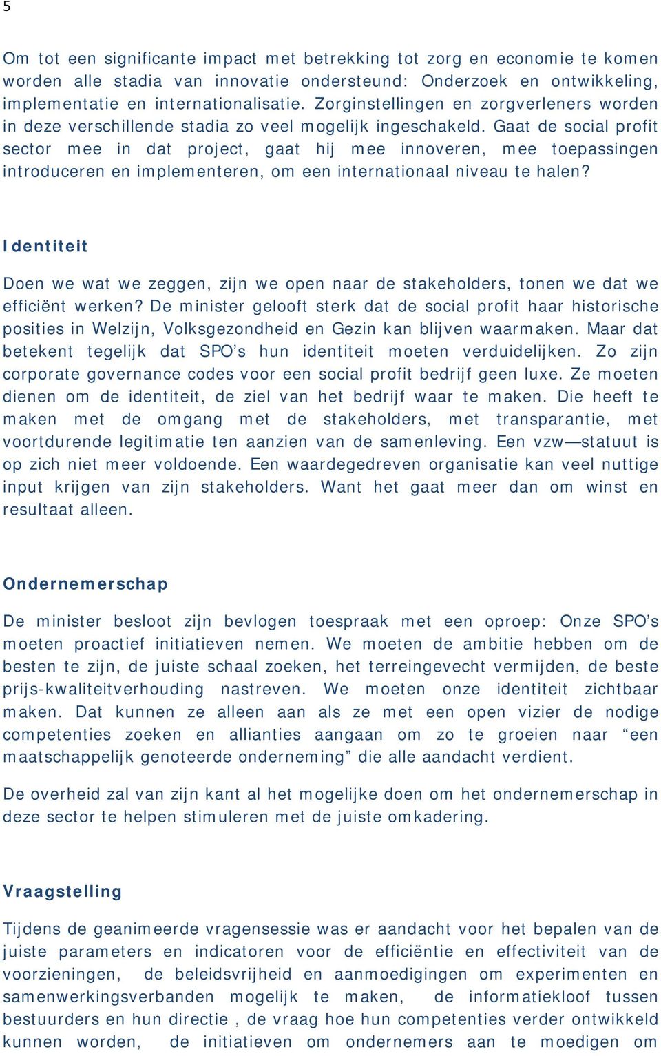 Gaat de social profit sector mee in dat project, gaat hij mee innoveren, mee toepassingen introduceren en implementeren, om een internationaal niveau te halen?