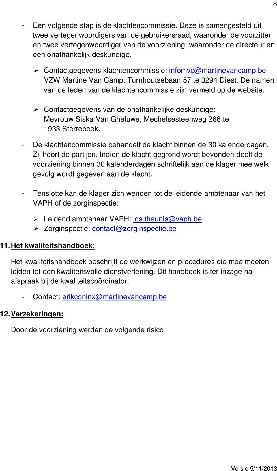 Contactgegevens klachtencommissie: infomvc@martinevancamp.be VZW Martine Van Camp, Turnhoutsebaan 57 te 3294 Diest. De namen van de leden van de klachtencommissie zijn vermeld op de website.