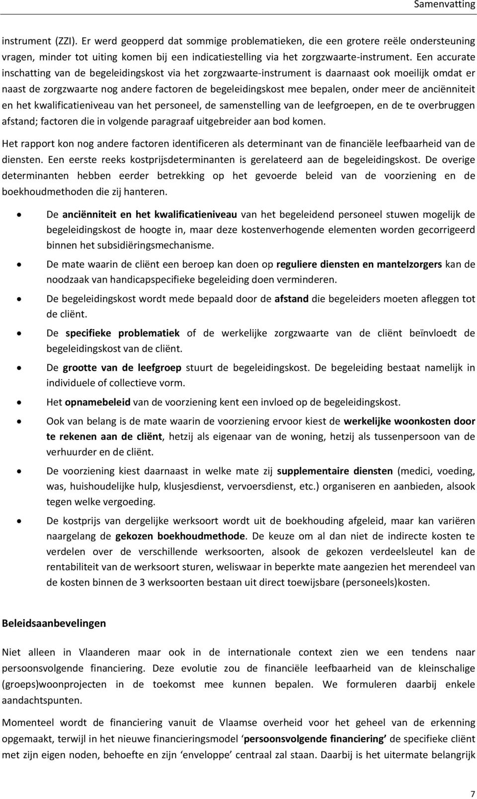 Een accurate inschatting van de begeleidingskost via het zorgzwaarte-instrument is daarnaast ook moeilijk omdat er naast de zorgzwaarte nog andere factoren de begeleidingskost mee bepalen, onder meer