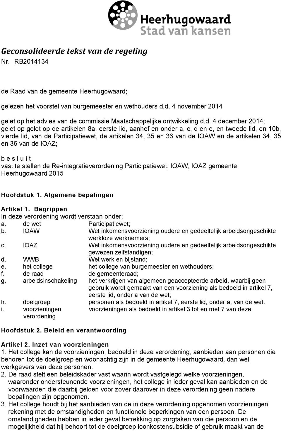 artikelen 34, 35 en 36 van de IOAZ; b e s l u i t vast te stellen de Re-integratieverordening Participatiewet, IOAW, IOAZ gemeente Heerhugowaard 2015 Hoofdstuk 1. Algemene bepalingen Artikel 1.