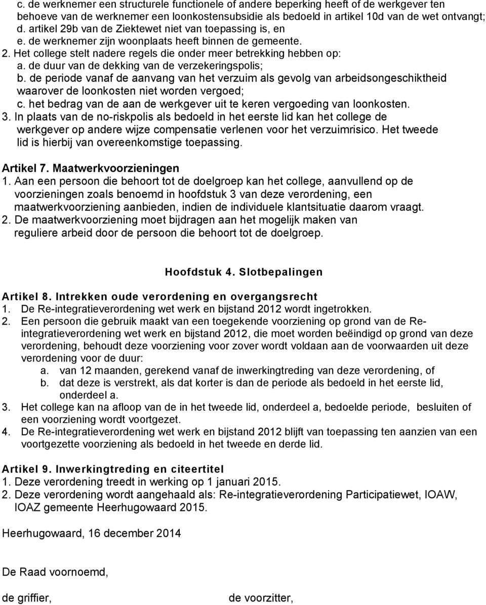 de duur van de dekking van de verzekeringspolis; b. de periode vanaf de aanvang van het verzuim als gevolg van arbeidsongeschiktheid waarover de loonkosten niet worden vergoed; c.