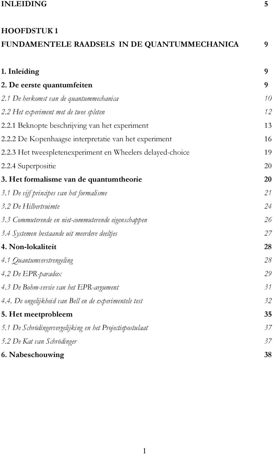 2.4 Superpositie 20 3. Het formalisme van de quantumtheorie 20 3.1 De vijf principes van het formalisme 21 3.2 De Hilbertruimte 24 3.3 Commuterende en niet-commuterende eigenschappen 26 3.