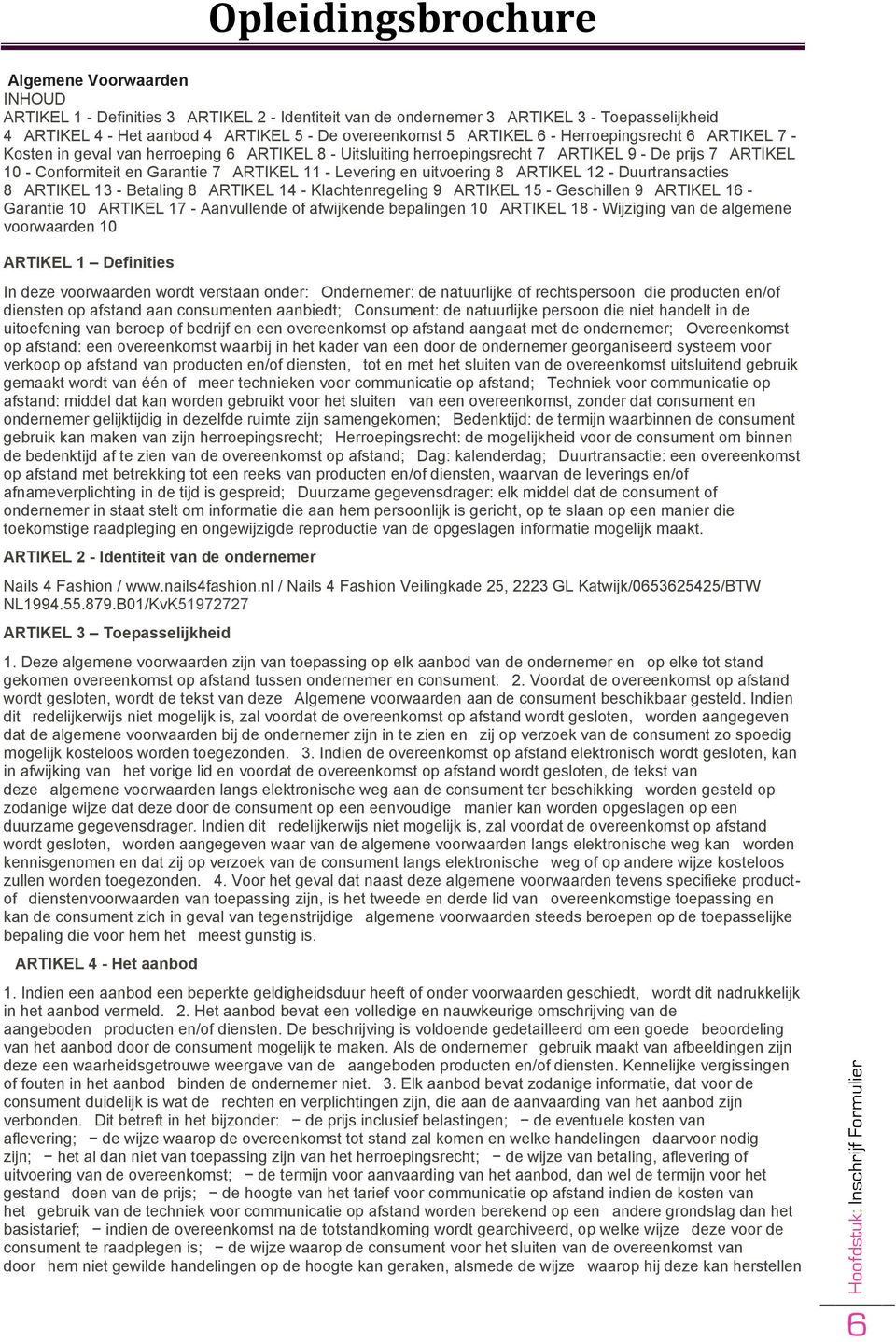 ARTIKEL 11 - Levering en uitvoering 8 ARTIKEL 12 - Duurtransacties 8 ARTIKEL 13 - Betaling 8 ARTIKEL 14 - Klachtenregeling 9 ARTIKEL 15 - Geschillen 9 ARTIKEL 16 - Garantie 10 ARTIKEL 17 -