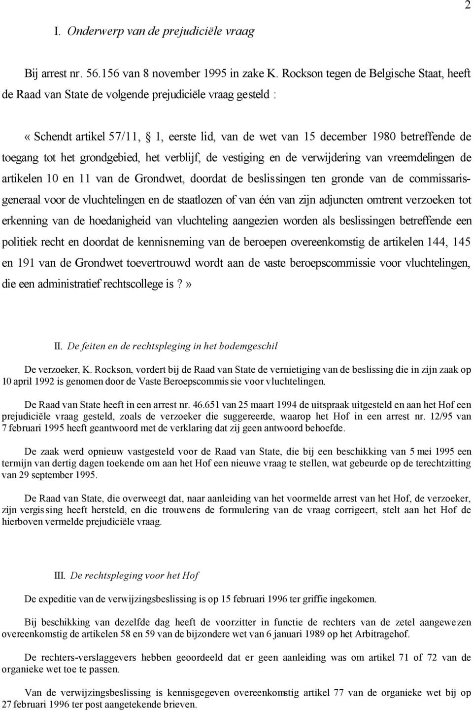 het grondgebied, het verblijf, de vestiging en de verwijdering van vreemdelingen de artikelen 10 en 11 van de Grondwet, doordat de beslissingen ten gronde van de commissarisgeneraal voor de