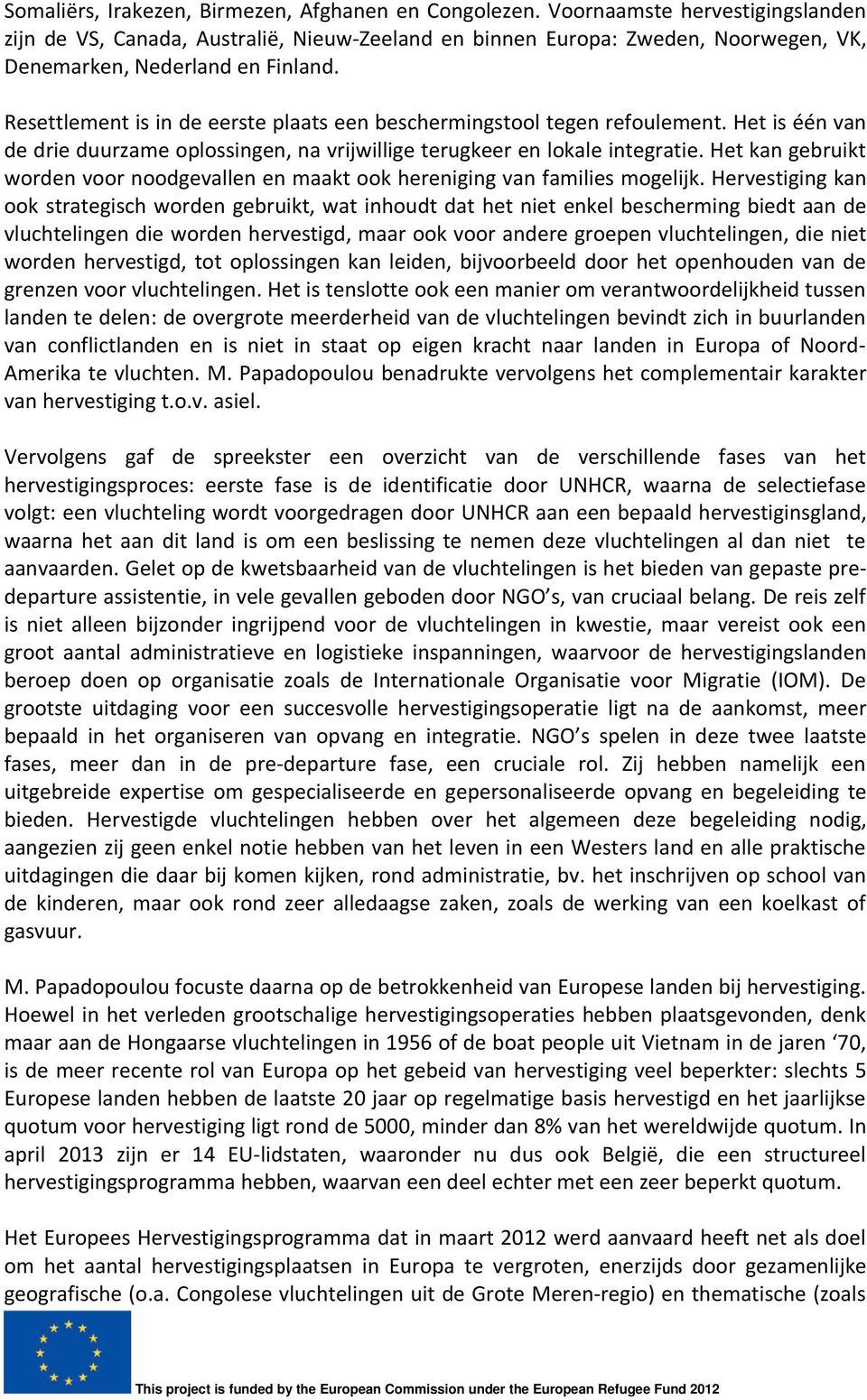 Resettlement is in de eerste plaats een beschermingstool tegen refoulement. Het is één van de drie duurzame oplossingen, na vrijwillige terugkeer en lokale integratie.