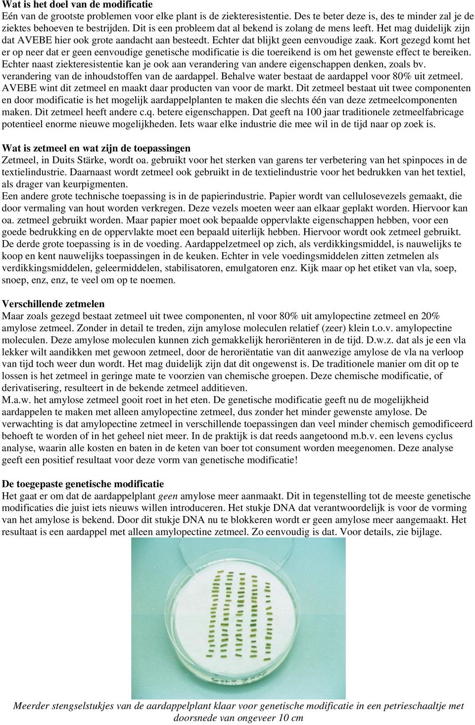 Kort gezegd komt het er op neer dat er geen eenvoudige genetische modificatie is die toereikend is om het gewenste effect te bereiken.