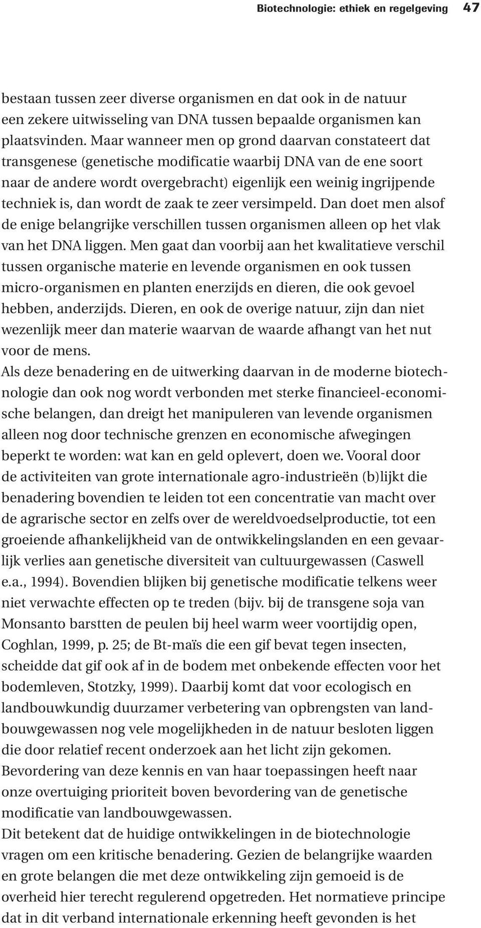 wordt de zaak te zeer versimpeld. Dan doet men alsof de enige belangrijke verschillen tussen organismen alleen op het vlak van het DNA liggen.