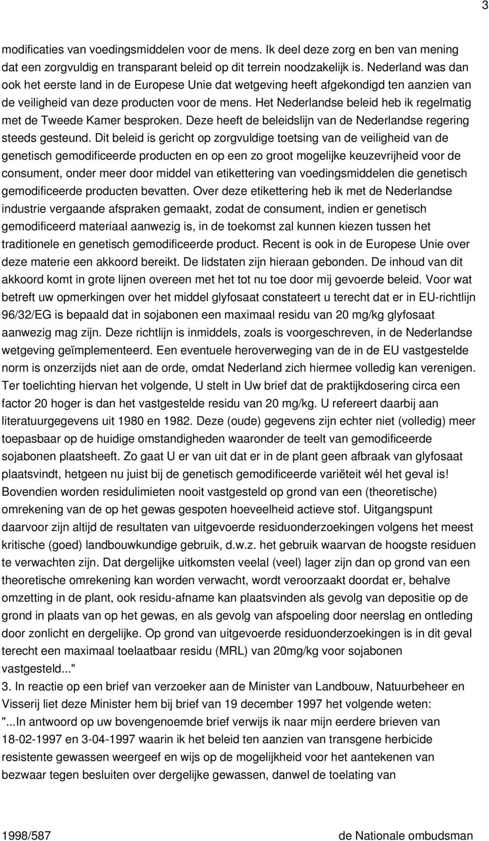 Het Nederlandse beleid heb ik regelmatig met de Tweede Kamer besproken. Deze heeft de beleidslijn van de Nederlandse regering steeds gesteund.