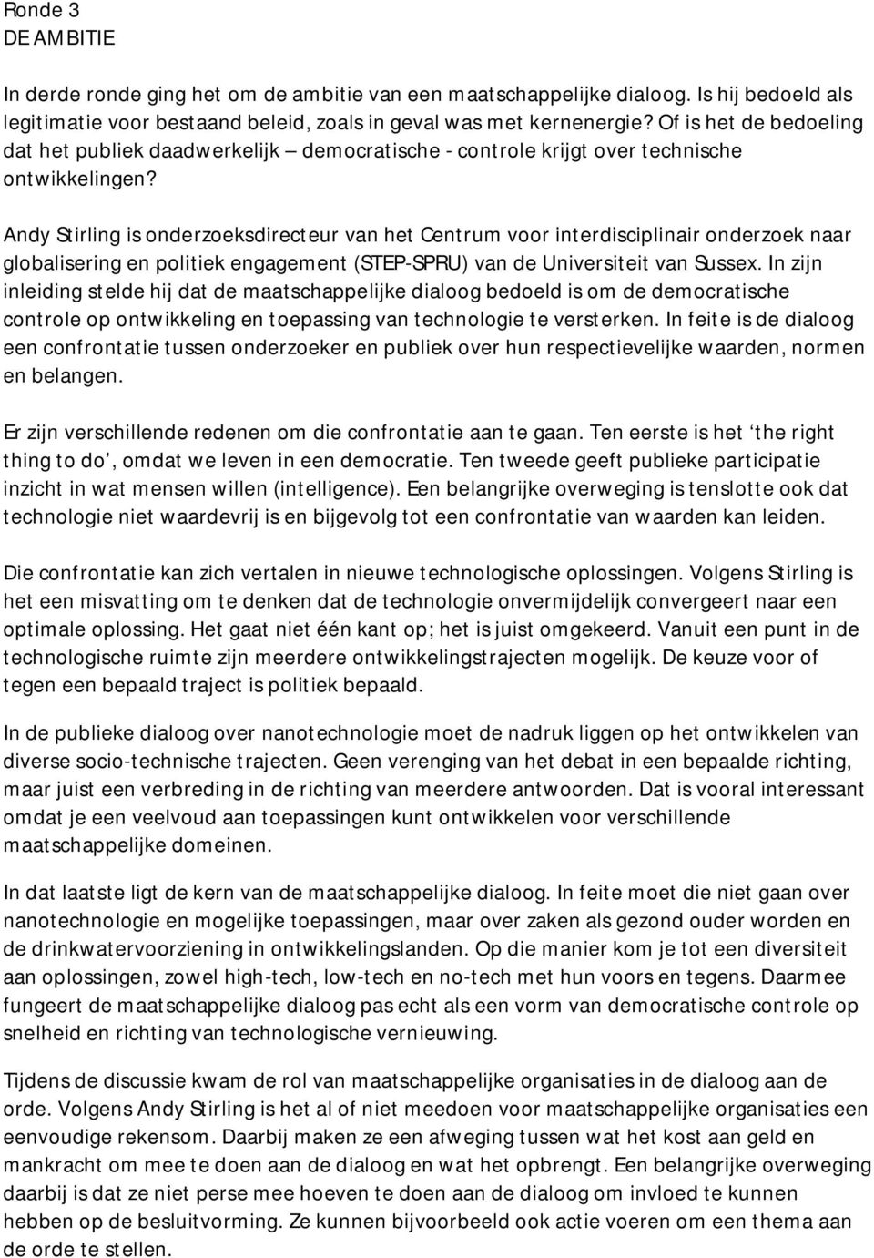 Andy Stirling is onderzoeksdirecteur van het Centrum voor interdisciplinair onderzoek naar globalisering en politiek engagement (STEP-SPRU) van de Universiteit van Sussex.