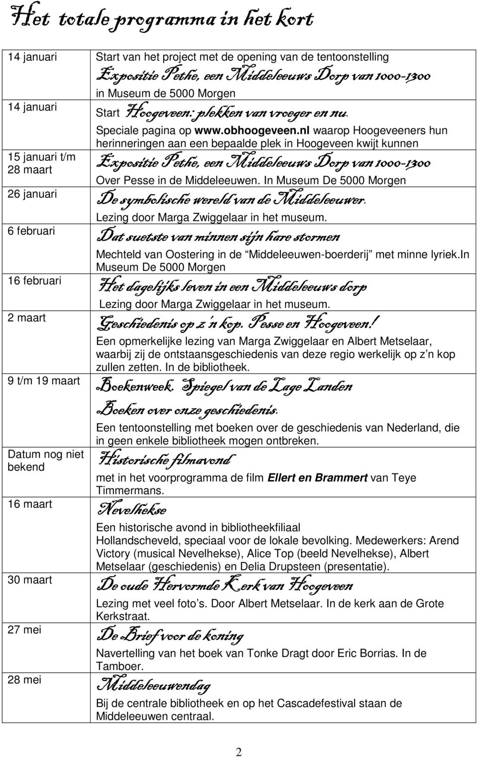 nl waarop Hoogeveeners hun herinneringen aan een bepaalde plek in Hoogeveen kwijt kunnen 15 januari t/m Expositie Pethe, een Middeleeuws Dorp van 1000-1300 1300 28 maart Over Pesse in de Middeleeuwen.