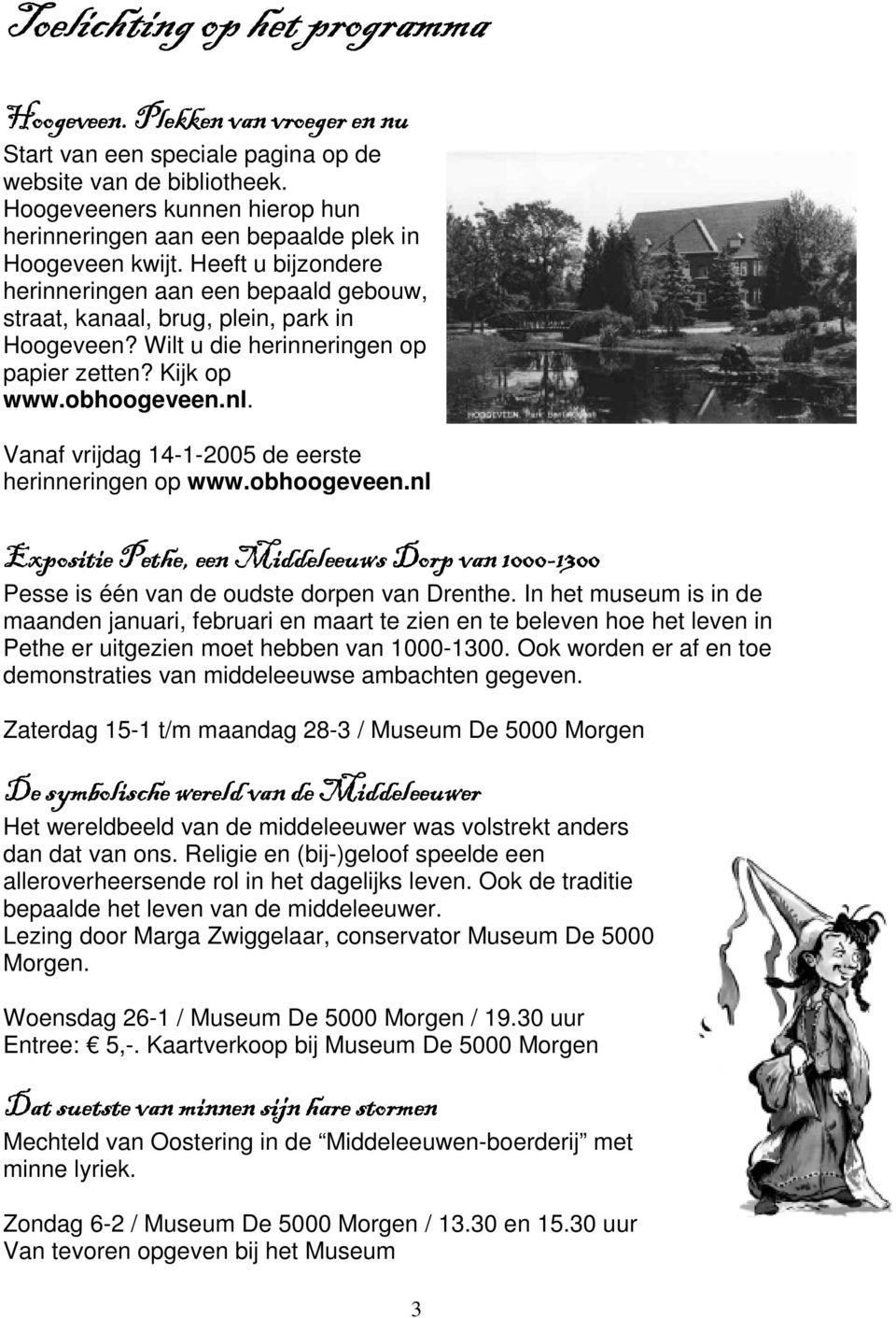 Wilt u die herinneringen op papier zetten? Kijk op www.obhoogeveen.nl. Vanaf vrijdag 14-1-2005 de eerste herinneringen op www.obhoogeveen.nl Expositie Pethe, een Middeleeuws Dorp van 1000-13 1300 Pesse is één van de oudste dorpen van Drenthe.