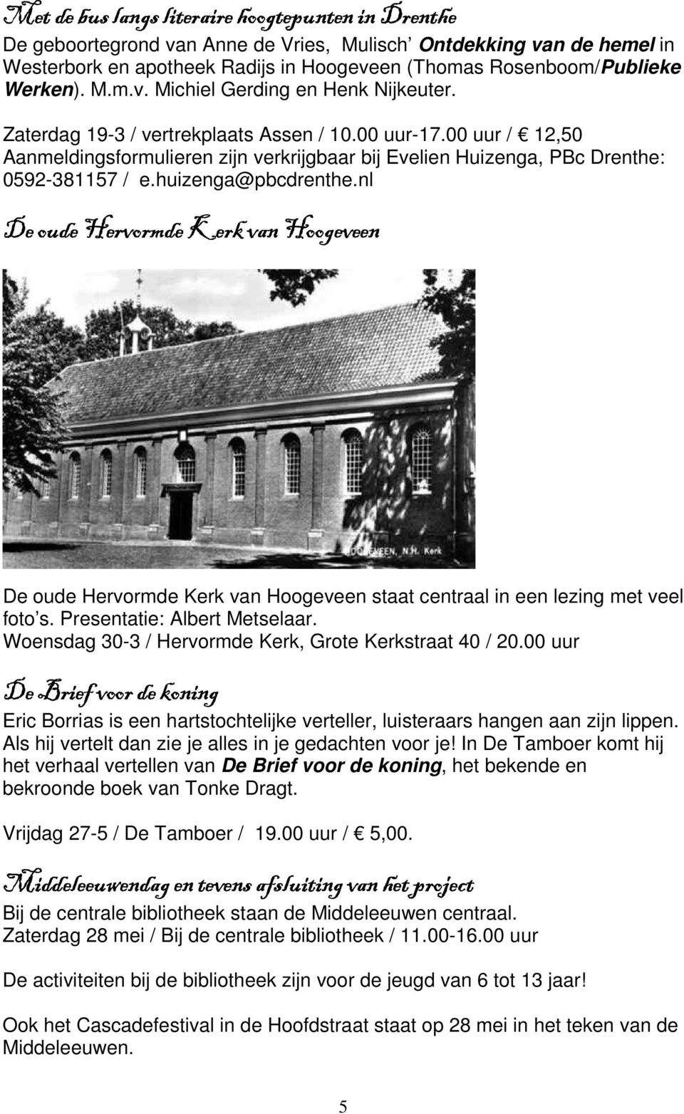 huizenga@pbcdrenthe.nl De oude Hervormde Kerk van Hoogeveen De oude Hervormde Kerk van Hoogeveen staat centraal in een lezing met veel foto s. Presentatie: Albert Metselaar.