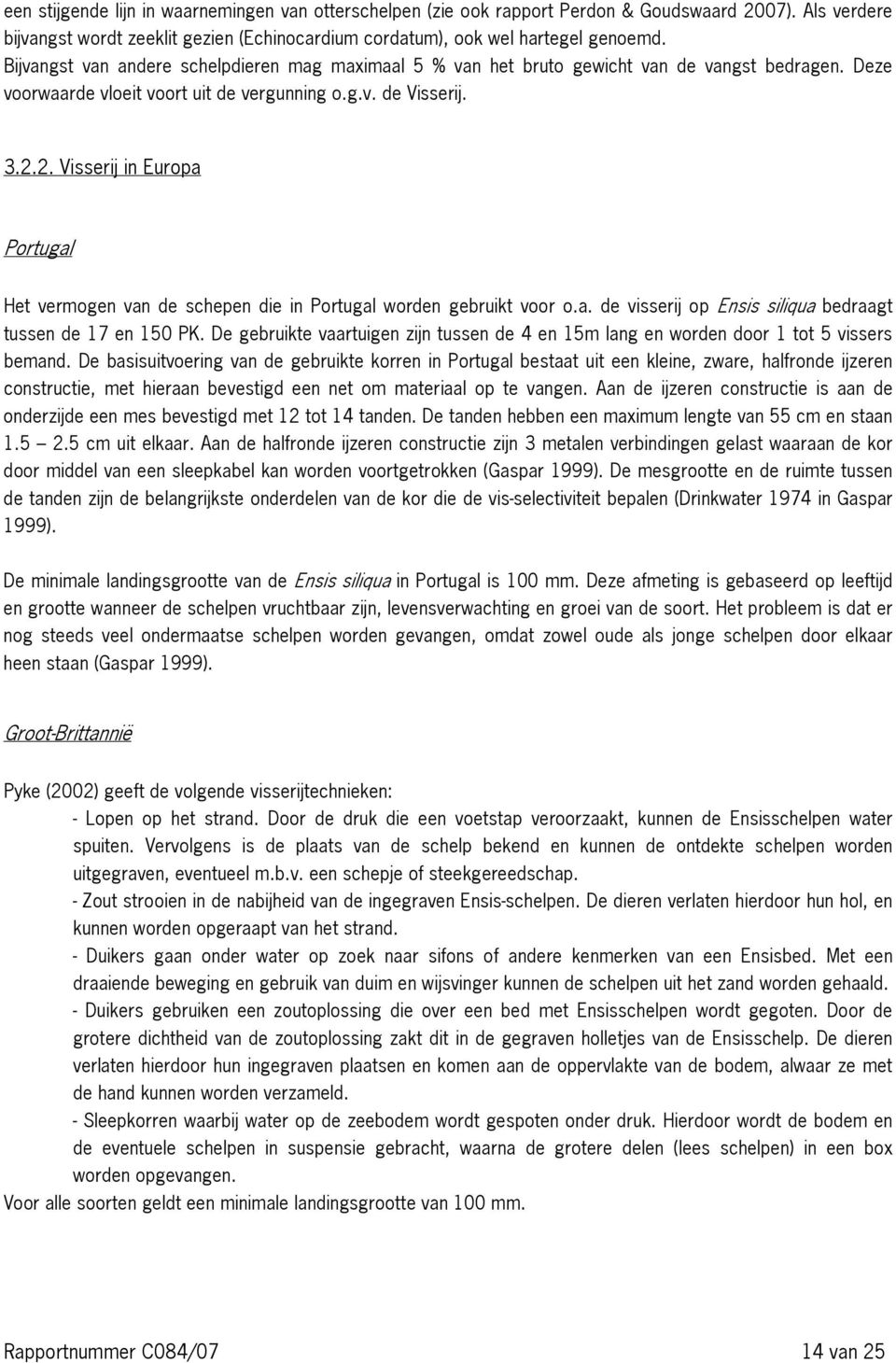 2. Visserij in Europa Portugal Het vermogen van de schepen die in Portugal worden gebruikt voor o.a. de visserij op Ensis siliqua bedraagt tussen de 17 en 150 PK.