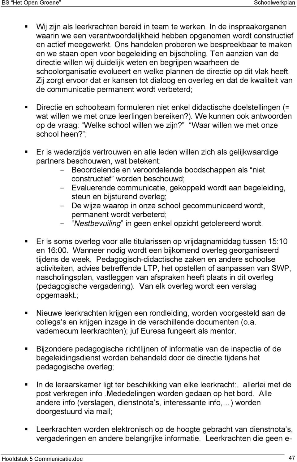 Ten aanzien van de directie willen wij duidelijk weten en begrijpen waarheen de schoolorganisatie evolueert en welke plannen de directie op dit vlak heeft.