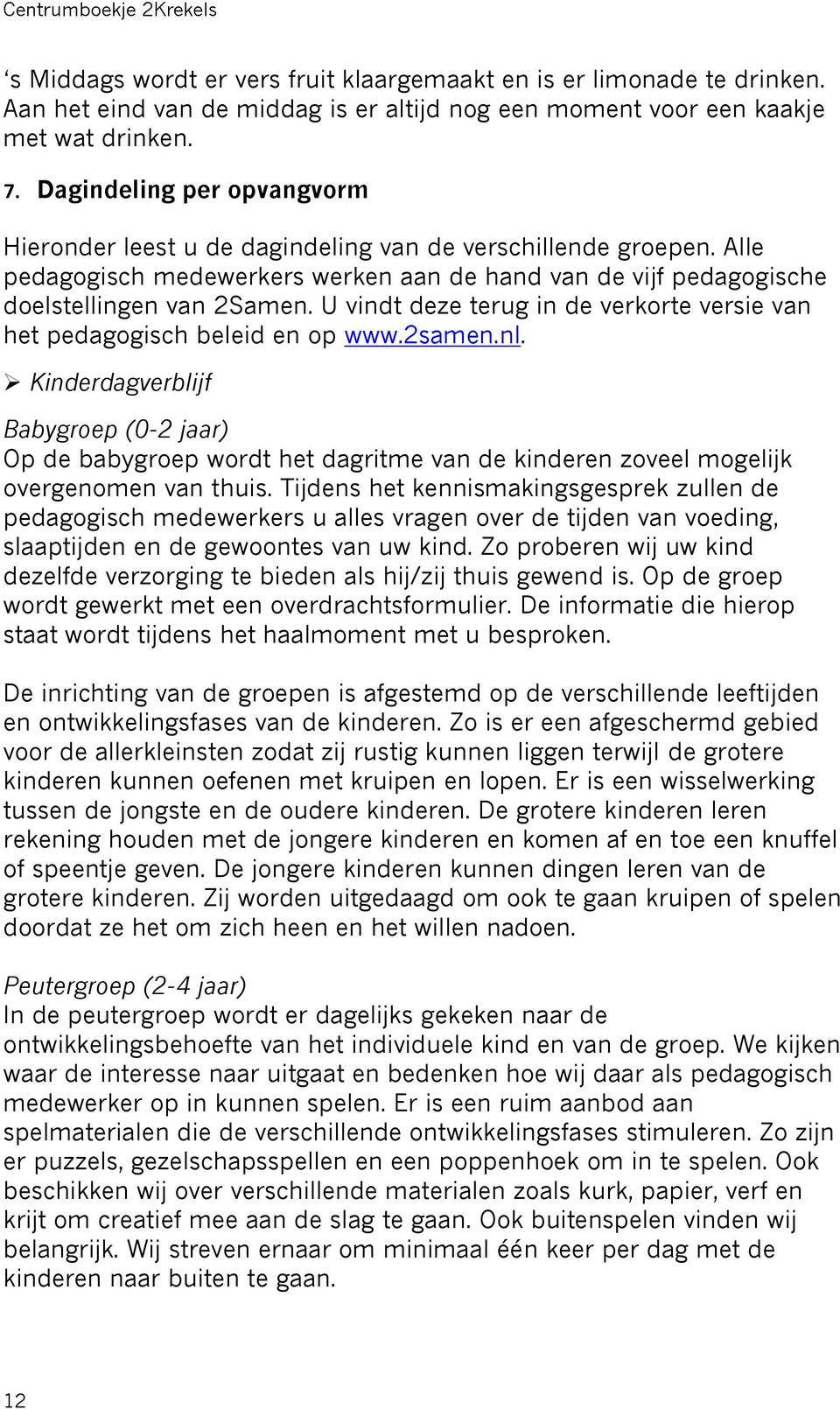 U vindt deze terug in de verkorte versie van het pedagogisch beleid en op www.2samen.nl.