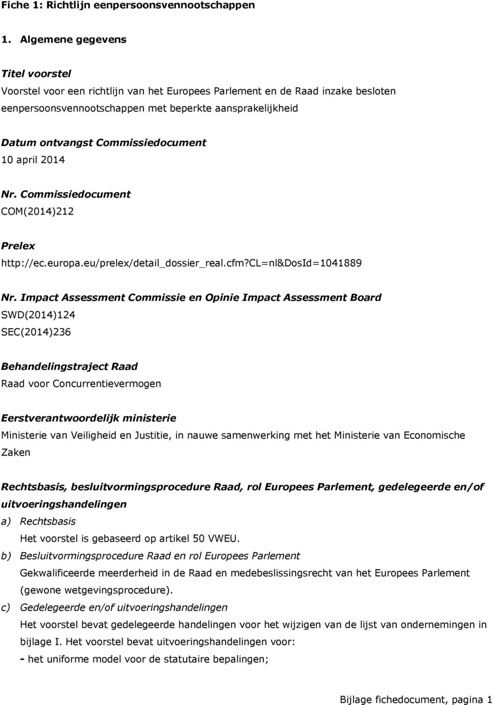 Commissiedocument 10 april 2014 Nr. Commissiedocument COM(2014)212 Prelex http://ec.europa.eu/prelex/detail_dossier_real.cfm?cl=nl&dosid=1041889 Nr.