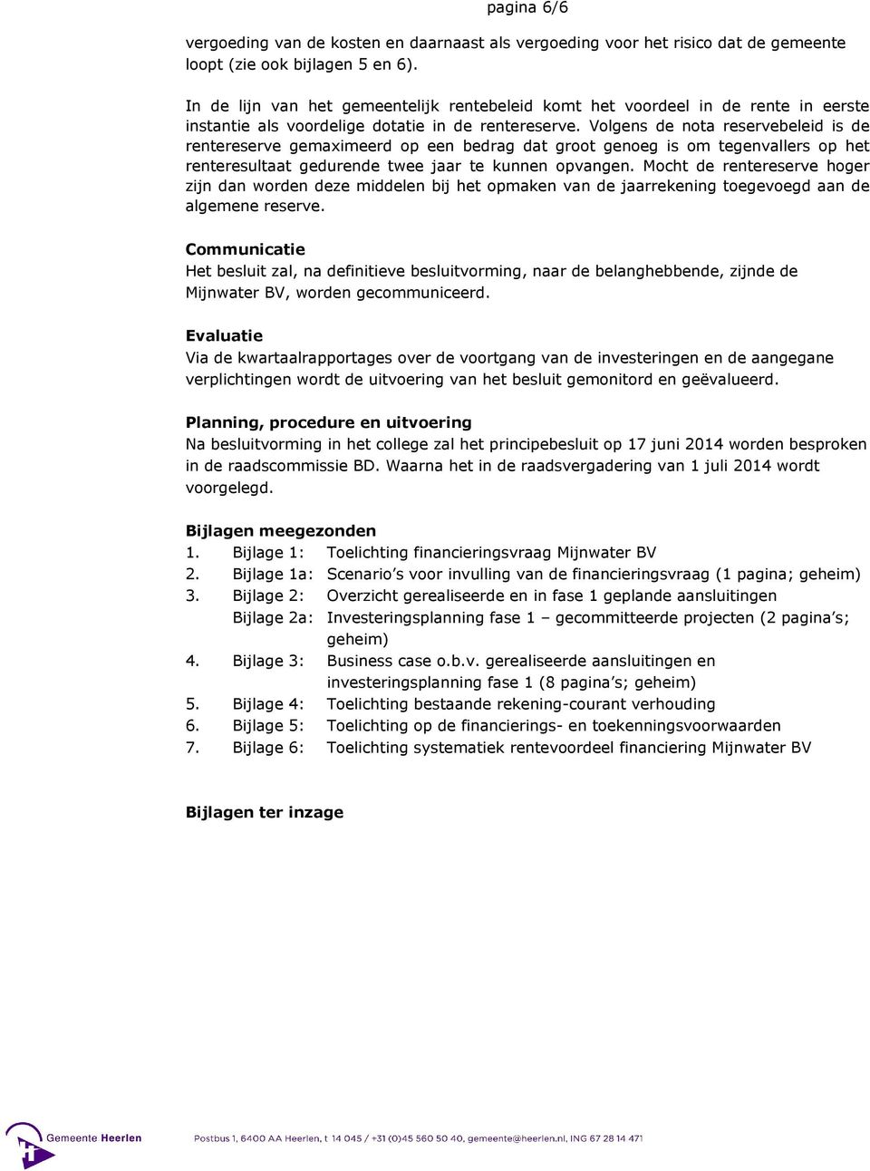 Volgens de nota reservebeleid is de rentereserve gemaximeerd op een bedrag dat groot genoeg is om tegenvallers op het renteresultaat gedurende twee jaar te kunnen opvangen.