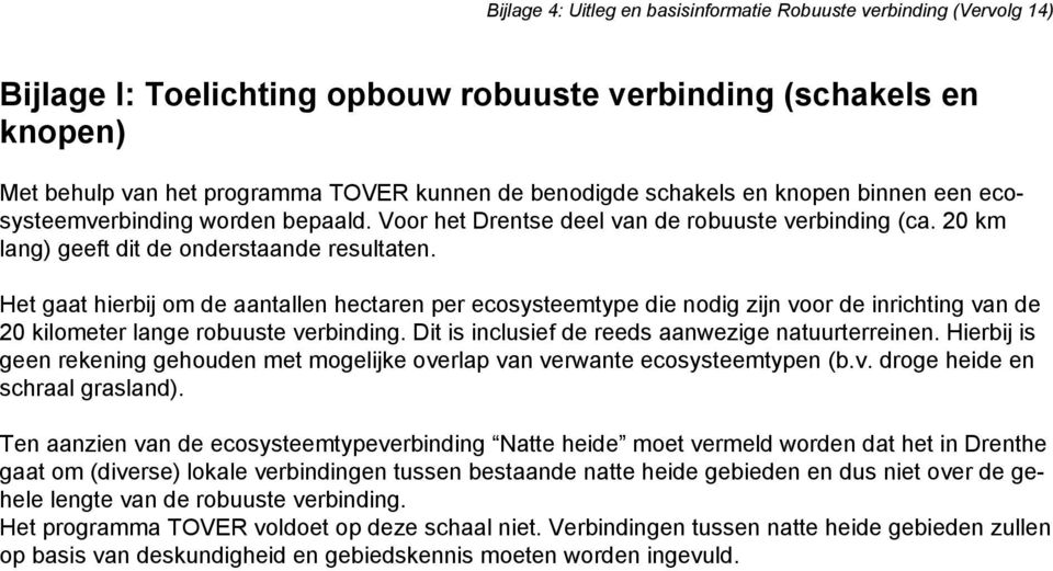 Het gaat hierbij om de aantallen hectaren per ecosysteemtype die nodig zijn voor de inrichting van de 20 kilometer lange robuuste verbinding. Dit is inclusief de reeds aanwezige natuurterreinen.