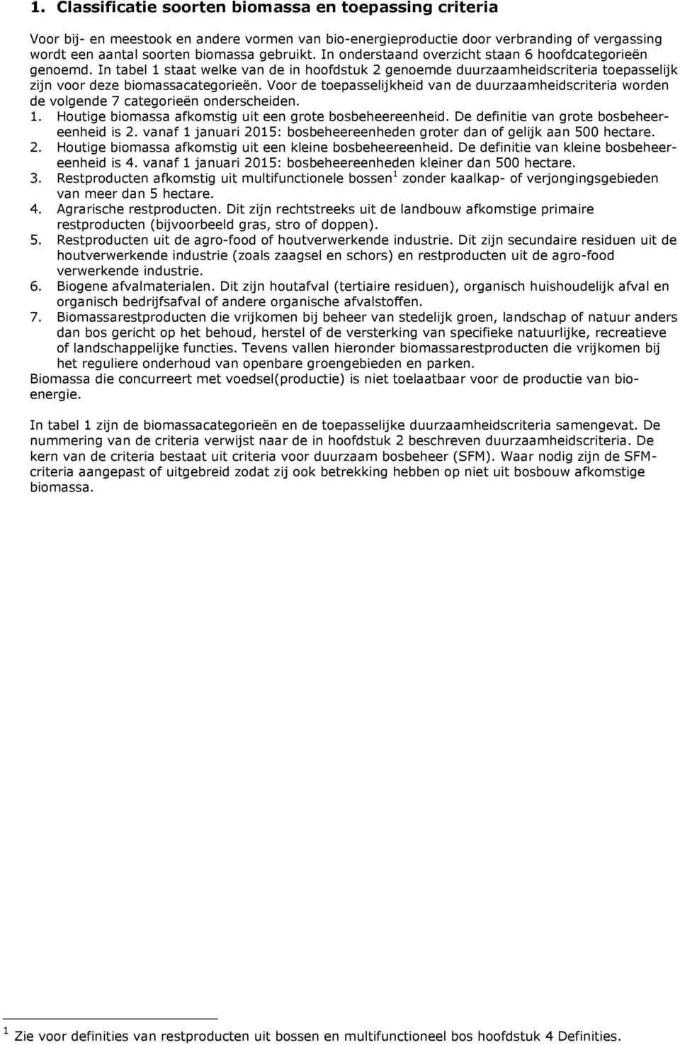 Voor de toepasselijkheid van de duurzaamheidscriteria worden de volgende 7 categorieën onderscheiden. 1. Houtige biomassa afkomstig uit een grote bosbeheereenheid.