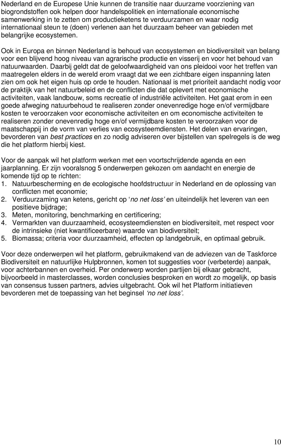 Ook in Europa en binnen Nederland is behoud van ecosystemen en biodiversiteit van belang voor een blijvend hoog niveau van agrarische productie en visserij en voor het behoud van natuurwaarden.