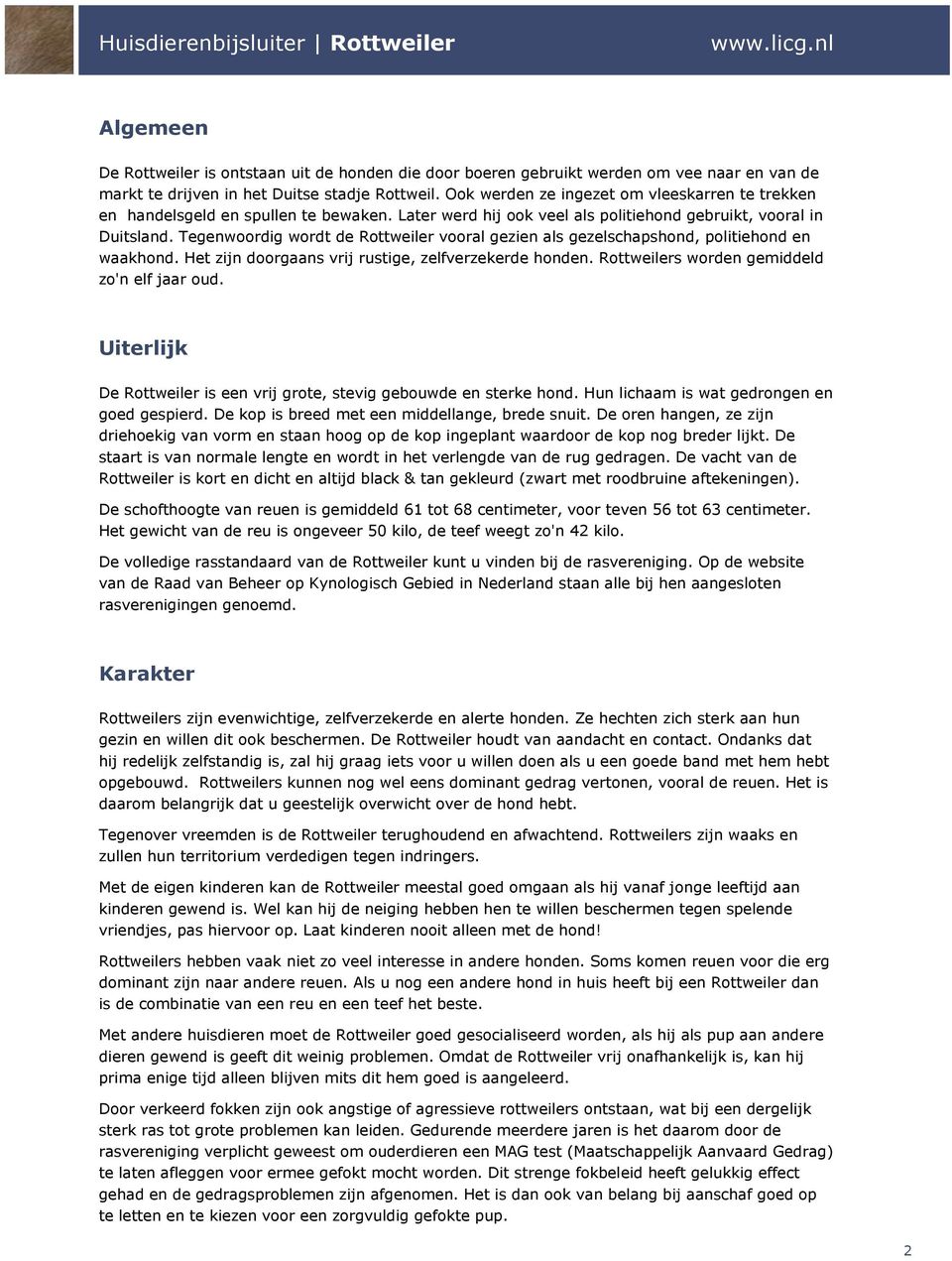 Tegenwoordig wordt de Rottweiler vooral gezien als gezelschapshond, politiehond en waakhond. Het zijn doorgaans vrij rustige, zelfverzekerde honden. Rottweilers worden gemiddeld zo'n elf jaar oud.