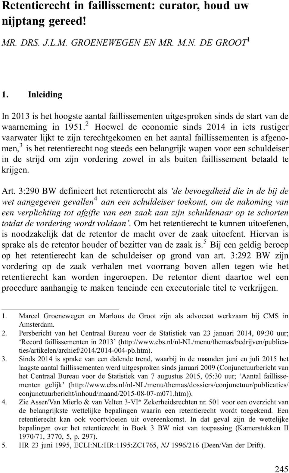 2 Hoewel de economie sinds 2014 in iets rustiger vaarwater lijkt te zijn terechtgekomen en het aantal faillissementen is afgenomen, 3 is het retentierecht nog steeds een belangrijk wapen voor een