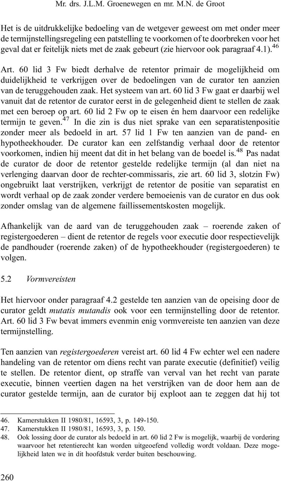 met de zaak gebeurt (zie hiervoor ook paragraaf 4.1). 46 Art.