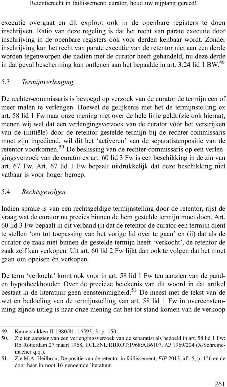 Zonder inschrijving kan het recht van parate executie van de retentor niet aan een derde worden tegenworpen die nadien met de curator heeft gehandeld, nu deze derde in dat geval bescherming kan