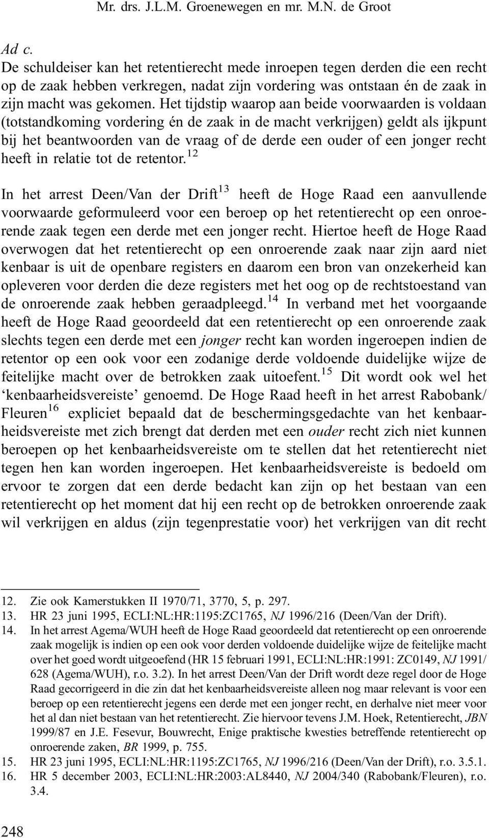 Het tijdstip waarop aan beide voorwaarden is voldaan (totstandkoming vordering én de zaak in de macht verkrijgen) geldt als ijkpunt bij het beantwoorden van de vraag of de derde een ouder of een