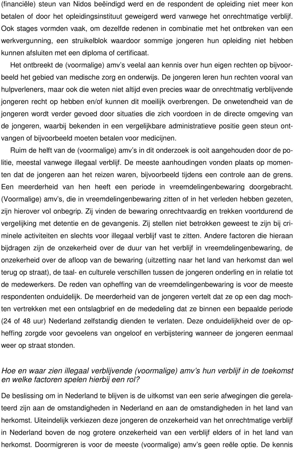 diploma of certificaat. Het ontbreekt de (voormalige) amv s veelal aan kennis over hun eigen rechten op bijvoorbeeld het gebied van medische zorg en onderwijs.